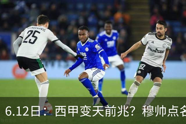 6.12日：西甲变天前兆？穆帅点名B席，皇马0元截胡巴萨马竞，老佛爷这招太狠